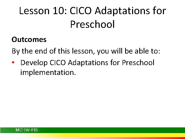 Lesson 10: CICO Adaptations for Preschool Outcomes By the end of this lesson, you
