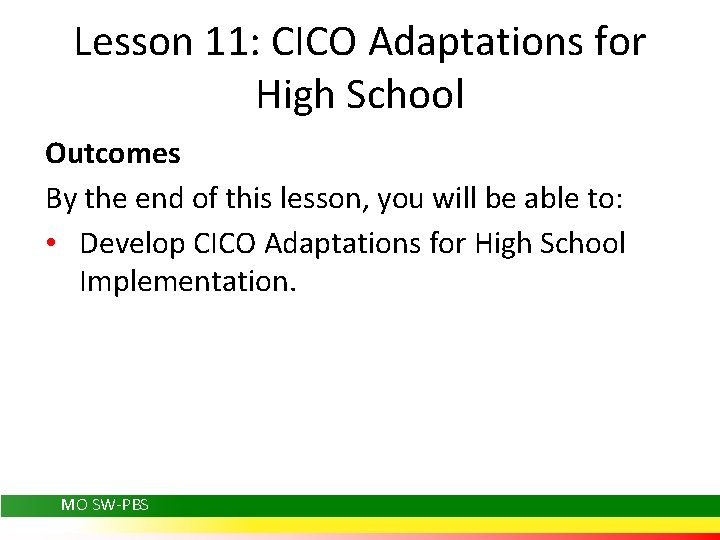 Lesson 11: CICO Adaptations for High School Outcomes By the end of this lesson,