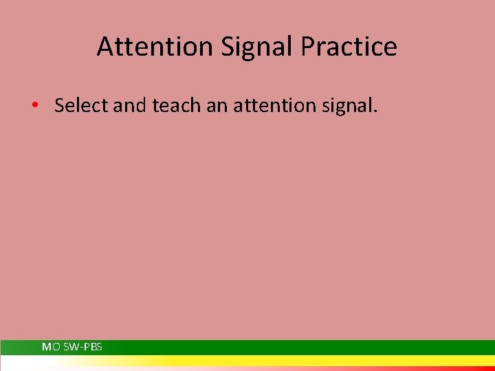 Attention Signal Practice • Select and teach an attention signal. MO SW-PBS 