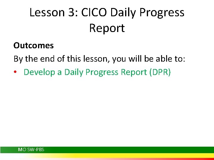 Lesson 3: CICO Daily Progress Report Outcomes By the end of this lesson, you