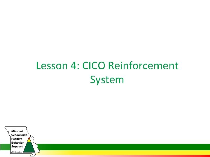 Lesson 4: CICO Reinforcement System 