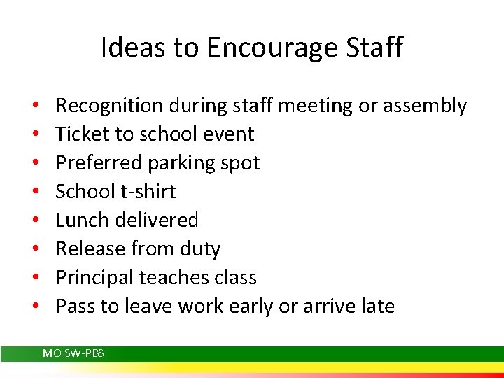 Ideas to Encourage Staff • • Recognition during staff meeting or assembly Ticket to