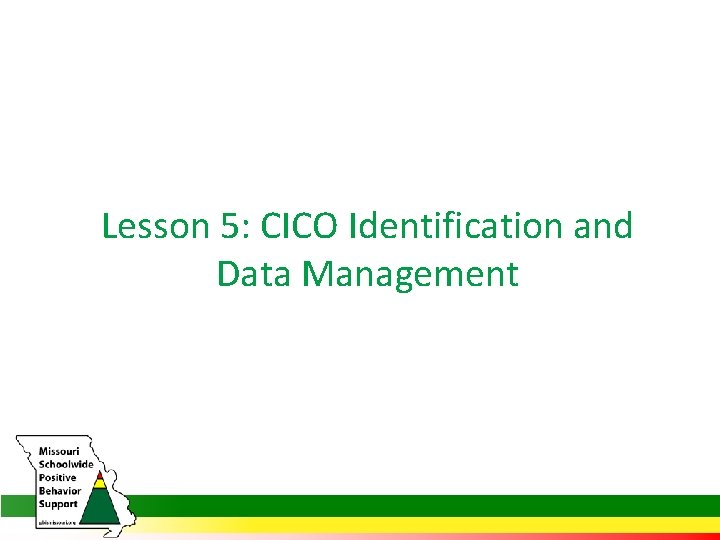 Lesson 5: CICO Identification and Data Management 