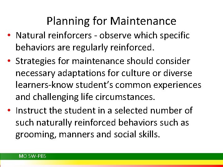 Planning for Maintenance • Natural reinforcers - observe which specific behaviors are regularly reinforced.