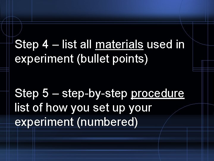 Step 4 – list all materials used in experiment (bullet points) Step 5 –