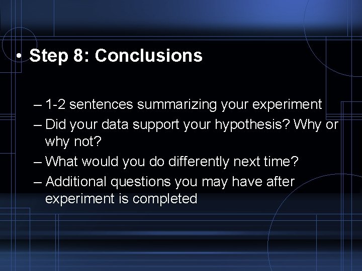  • Step 8: Conclusions – 1 -2 sentences summarizing your experiment – Did