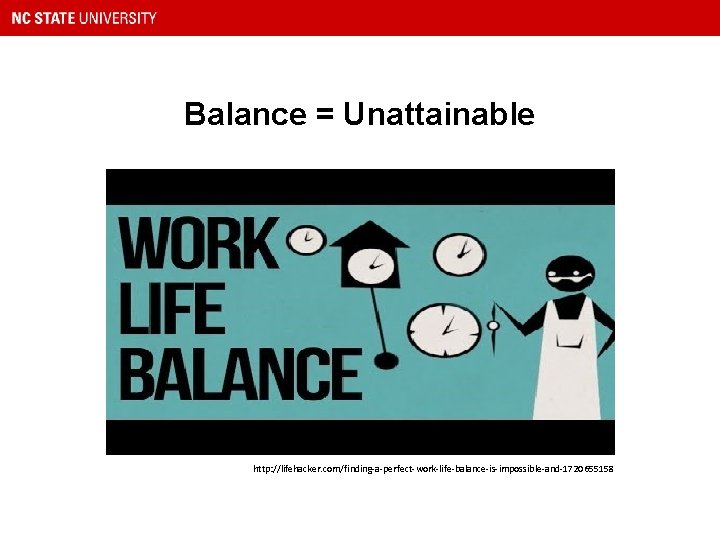 Balance = Unattainable http: //lifehacker. com/finding-a-perfect-work-life-balance-is-impossible-and-1720655158 