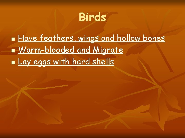 Birds n n n Have feathers, wings and hollow bones Warm-blooded and Migrate Lay