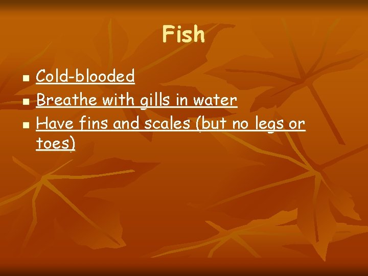 Fish n n n Cold-blooded Breathe with gills in water Have fins and scales