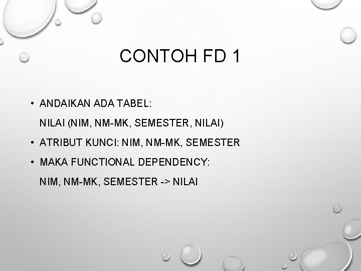 CONTOH FD 1 • ANDAIKAN ADA TABEL: NILAI (NIM, NM-MK, SEMESTER, NILAI) • ATRIBUT