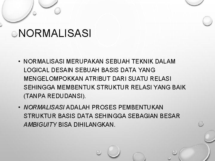 NORMALISASI • NORMALISASI MERUPAKAN SEBUAH TEKNIK DALAM LOGICAL DESAIN SEBUAH BASIS DATA YANG MENGELOMPOKKAN