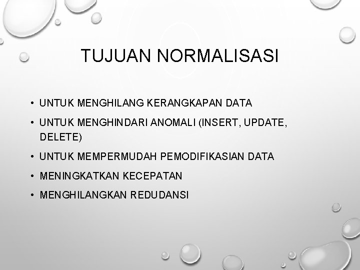 TUJUAN NORMALISASI • UNTUK MENGHILANG KERANGKAPAN DATA • UNTUK MENGHINDARI ANOMALI (INSERT, UPDATE, DELETE)