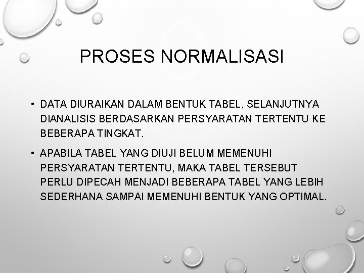 PROSES NORMALISASI • DATA DIURAIKAN DALAM BENTUK TABEL, SELANJUTNYA DIANALISIS BERDASARKAN PERSYARATAN TERTENTU KE