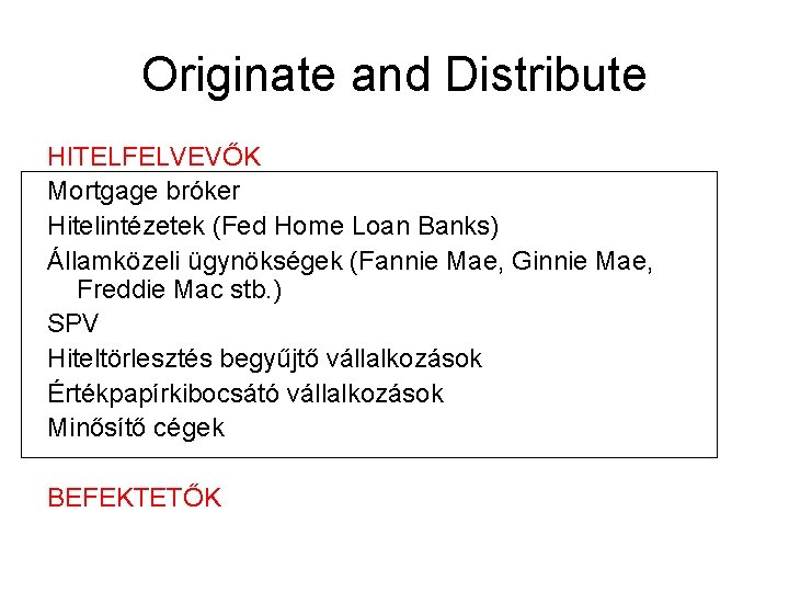 Originate and Distribute HITELFELVEVŐK Mortgage bróker Hitelintézetek (Fed Home Loan Banks) Államközeli ügynökségek (Fannie