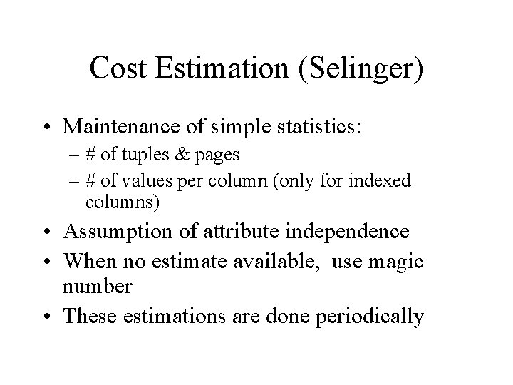 Cost Estimation (Selinger) • Maintenance of simple statistics: – # of tuples & pages Cost Estimation (Selinger) • Maintenance of simple statistics: – # of tuples & pages