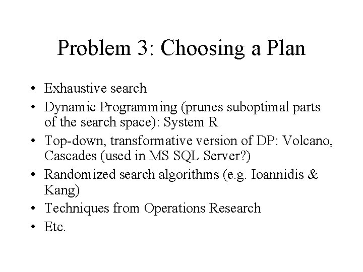 Problem 3: Choosing a Plan • Exhaustive search • Dynamic Programming (prunes suboptimal parts Problem 3: Choosing a Plan • Exhaustive search • Dynamic Programming (prunes suboptimal parts