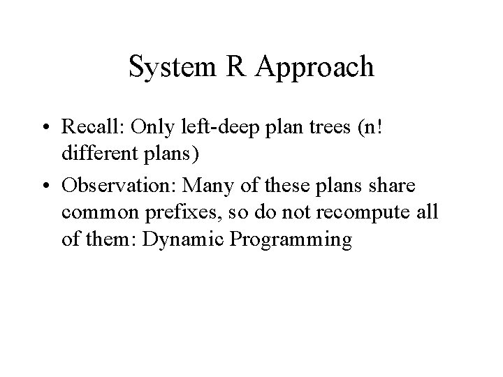 System R Approach • Recall: Only left-deep plan trees (n! different plans) • Observation: System R Approach • Recall: Only left-deep plan trees (n! different plans) • Observation: