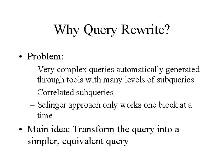 Why Query Rewrite? • Problem: – Very complex queries automatically generated through tools with Why Query Rewrite? • Problem: – Very complex queries automatically generated through tools with