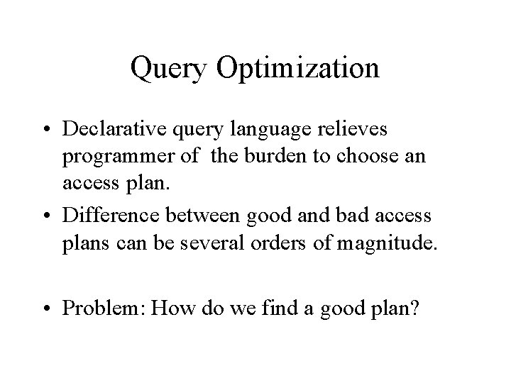 Query Optimization • Declarative query language relieves programmer of the burden to choose an Query Optimization • Declarative query language relieves programmer of the burden to choose an