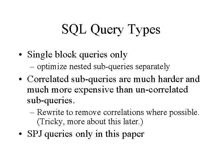 SQL Query Types • Single block queries only – optimize nested sub-queries separately • SQL Query Types • Single block queries only – optimize nested sub-queries separately •