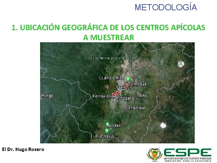 METODOLOGÍA 1. UBICACIÓN GEOGRÁFICA DE LOS CENTROS APÍCOLAS A MUESTREAR El Dr. Hugo Rosero