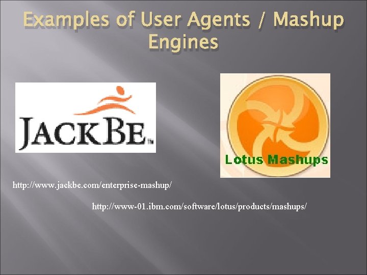Examples of User Agents / Mashup Engines http: //www. jackbe. com/enterprise-mashup/ http: //www-01. ibm.