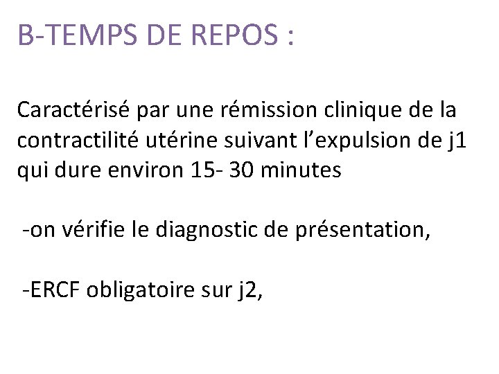 B-TEMPS DE REPOS : Caractérisé par une rémission clinique de la contractilité utérine suivant