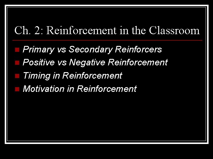 Ch. 2: Reinforcement in the Classroom Primary vs Secondary Reinforcers n Positive vs Negative