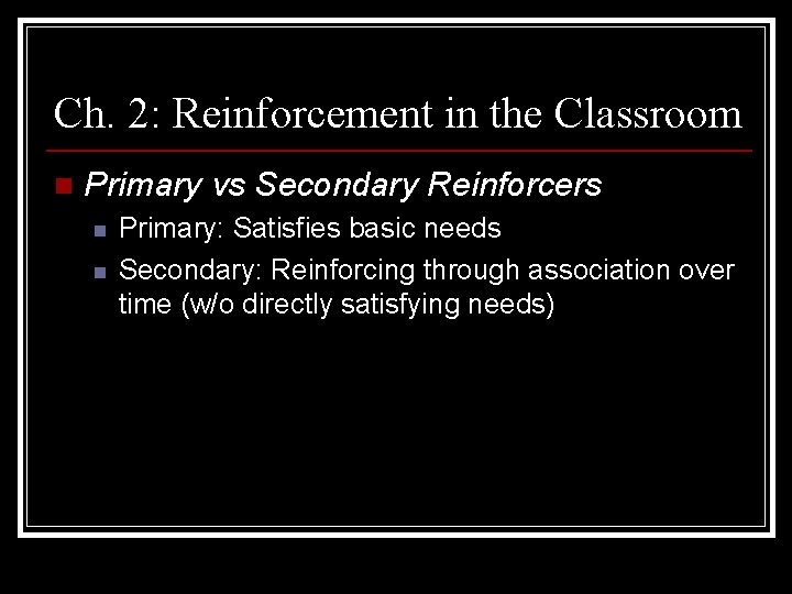 Ch. 2: Reinforcement in the Classroom n Primary vs Secondary Reinforcers n n Primary: