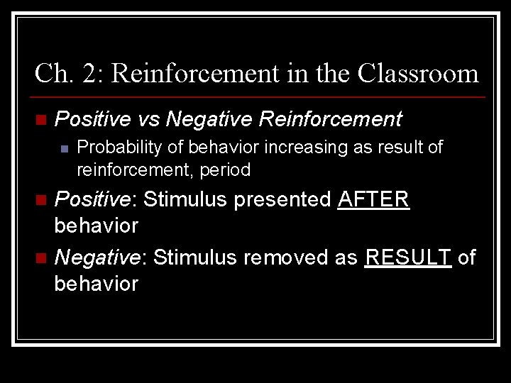 Ch. 2: Reinforcement in the Classroom n Positive vs Negative Reinforcement n Probability of