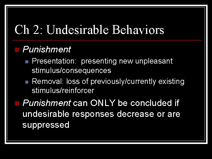 Ch 2: Undesirable Behaviors n Punishment n n n Presentation: presenting new unpleasant stimulus/consequences