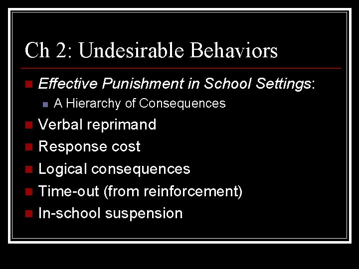 Ch 2: Undesirable Behaviors n Effective Punishment in School Settings: n A Hierarchy of