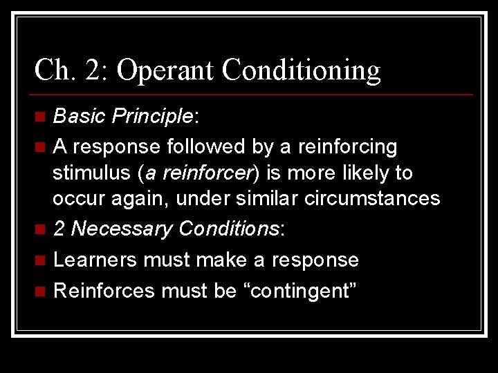 Ch. 2: Operant Conditioning Basic Principle: n A response followed by a reinforcing stimulus