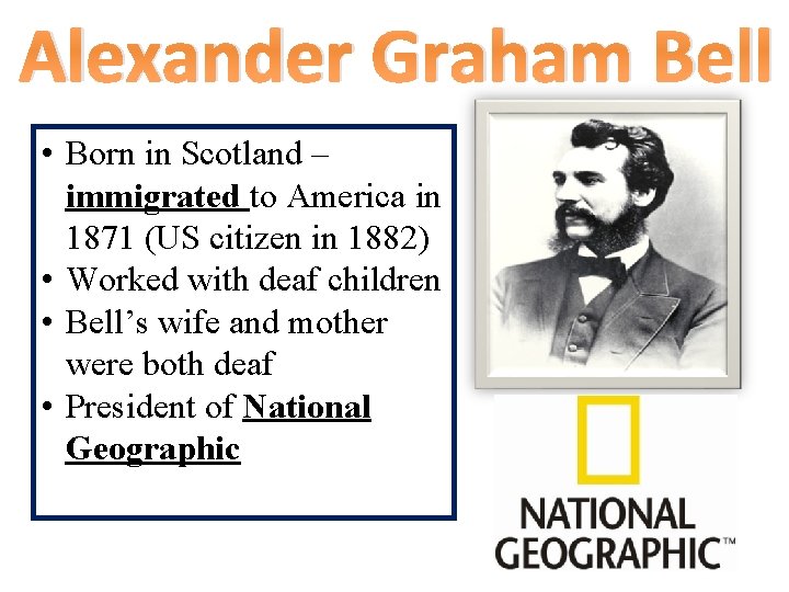 Alexander Graham Bell • Born in Scotland – immigrated to America in 1871 (US