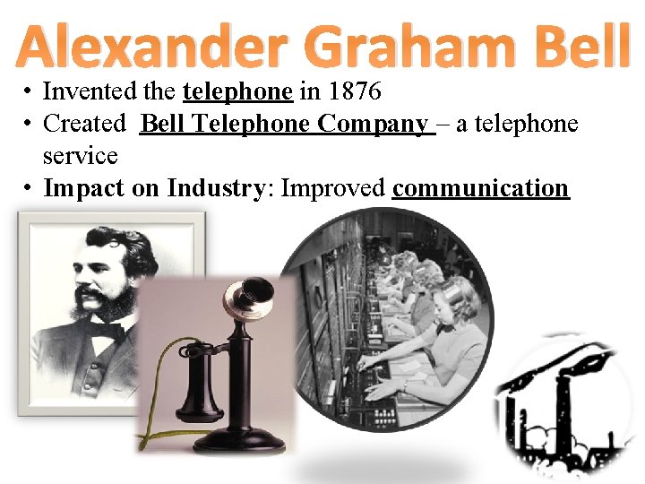 Alexander Graham Bell • Invented the telephone in 1876 • Created Bell Telephone Company