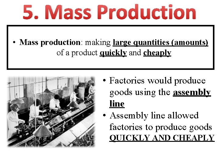 5. Mass Production • Mass production: making large quantities (amounts) of a product quickly