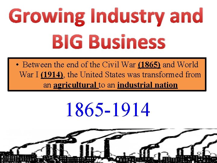 Growing Industry and BIG Business • Between the end of the Civil War (1865)