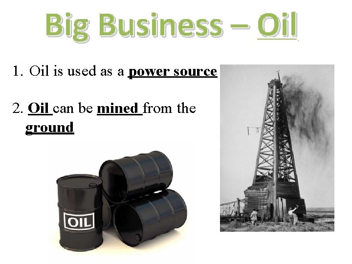 Big Business – Oil 1. Oil is used as a power source 2. Oil