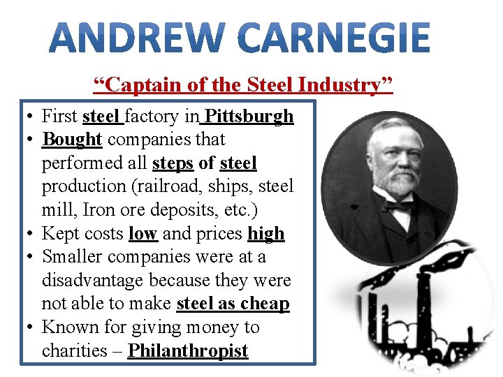 “Captain of the Steel Industry” • First steel factory in Pittsburgh • Bought companies