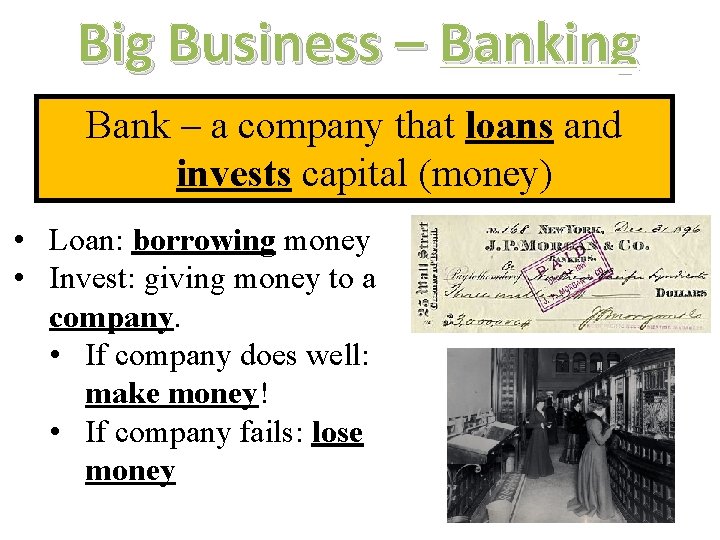 Big Business – Banking Bank – a company that loans and invests capital (money)