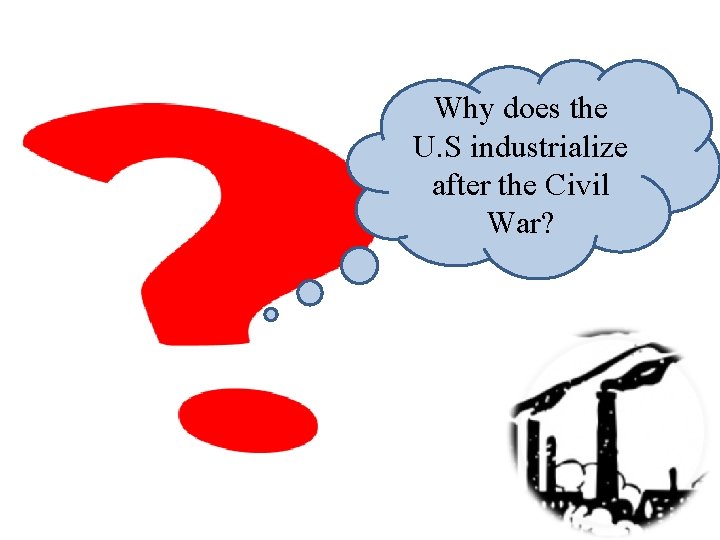 Why does the U. S industrialize after the Civil War? 