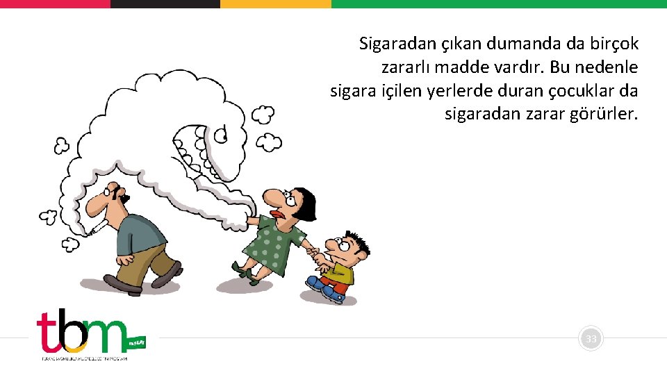 Sigaradan çıkan dumanda da birçok zararlı madde vardır. Bu nedenle sigara içilen yerlerde duran