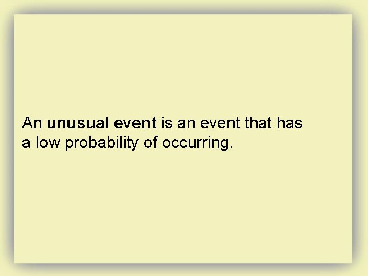 An unusual event is an event that has a low probability of occurring. 