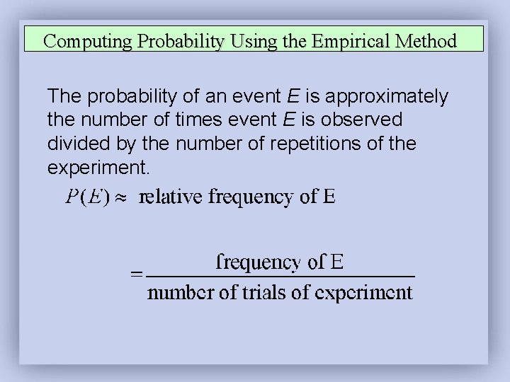 Computing Probability Using the Empirical Method The probability of an event E is approximately