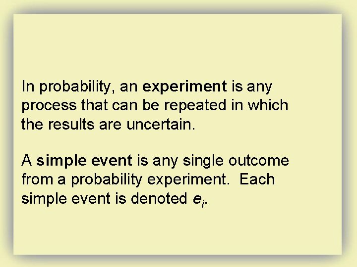 In probability, an experiment is any process that can be repeated in which the