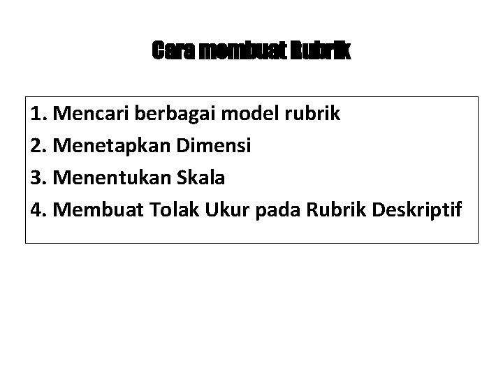 Cara membuat Rubrik 1. Mencari berbagai model rubrik 2. Menetapkan Dimensi 3. Menentukan Skala Cara membuat Rubrik 1. Mencari berbagai model rubrik 2. Menetapkan Dimensi 3. Menentukan Skala