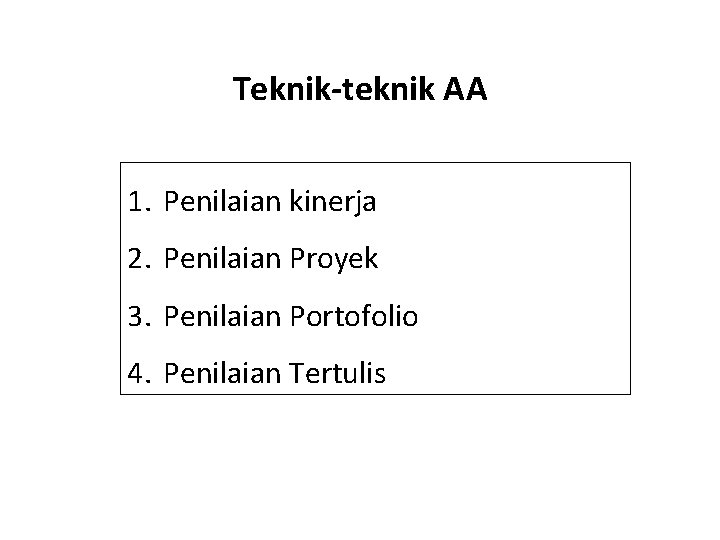 Teknik-teknik AA 1. Penilaian kinerja 2. Penilaian Proyek 3. Penilaian Portofolio 4. Penilaian Tertulis Teknik-teknik AA 1. Penilaian kinerja 2. Penilaian Proyek 3. Penilaian Portofolio 4. Penilaian Tertulis