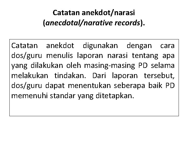 Catatan anekdot/narasi (anecdotal/narative records). Catatan anekdot digunakan dengan cara dos/guru menulis laporan narasi tentang