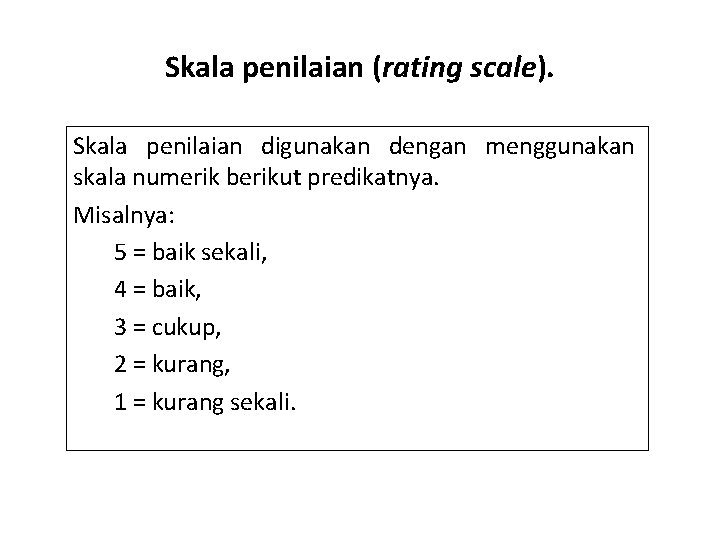 Skala penilaian (rating scale). Skala penilaian digunakan dengan menggunakan skala numerik berikut predikatnya. Misalnya: