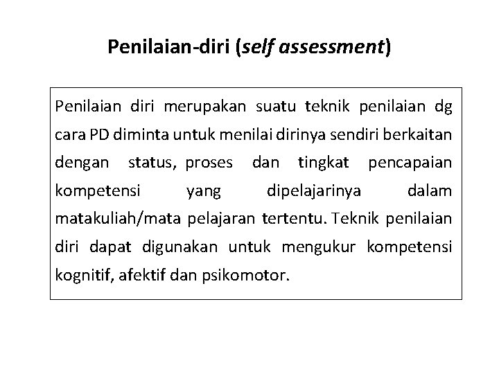 Penilaian-diri (self assessment) Penilaian diri merupakan suatu teknik penilaian dg cara PD diminta untuk Penilaian-diri (self assessment) Penilaian diri merupakan suatu teknik penilaian dg cara PD diminta untuk
